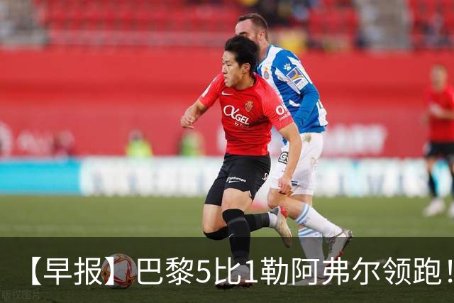 【早报】巴黎5比1勒阿弗尔领跑！凯恩险胜夺金球！