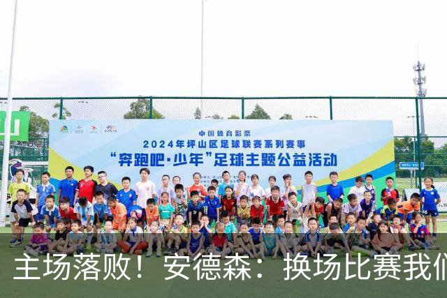 主场落败！安德森：换场比赛我们本该打进三四球，今天没兑现机会