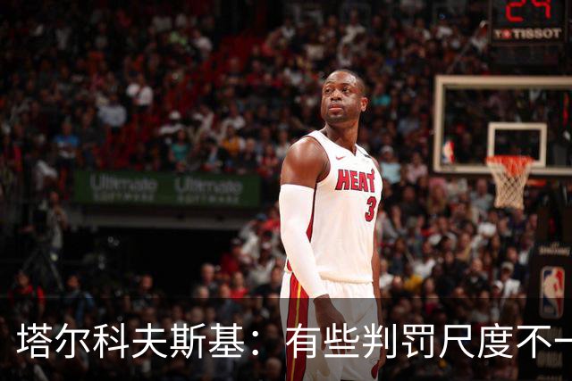 塔尔科夫斯基：有些判罚尺度不一，尤其是上半场
