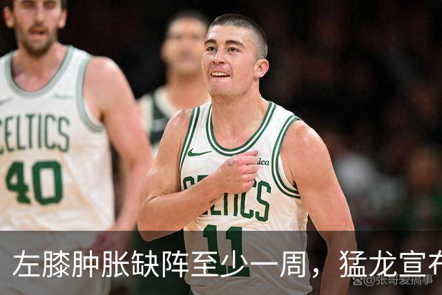 左膝肿胀缺阵至少一周，猛龙宣布伦纳德影像检查无急性损伤