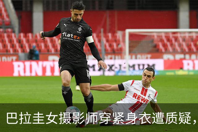 巴拉圭女摄影师穿紧身衣遭质疑，俱乐部道歉并撤销着装规定