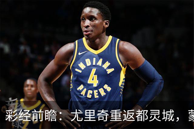 彩经前瞻：尤里奇重返都灵城，蒙扎恐难阻都灵三连胜