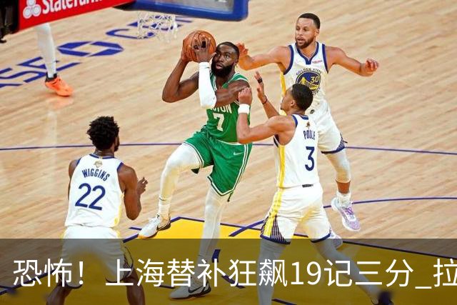 恐怖！上海替补狂飙19记三分 拉塞尔引领三人20+