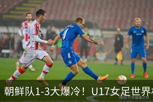 朝鲜队1-3大爆冷！U17女足世界杯积分有变，CCTV5直播中国vs美国