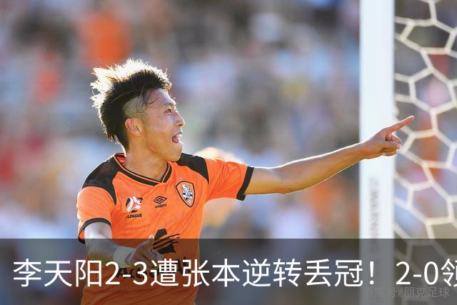 李天阳2-3遭张本逆转丢冠！2-0领先仅差一口气 亚锦赛7项国乒4项冠军