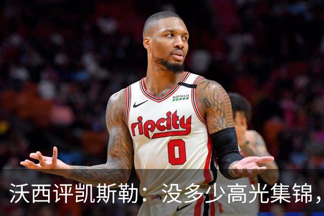 沃西评凯斯勒：没多少高光集锦，但总在正确的位置上