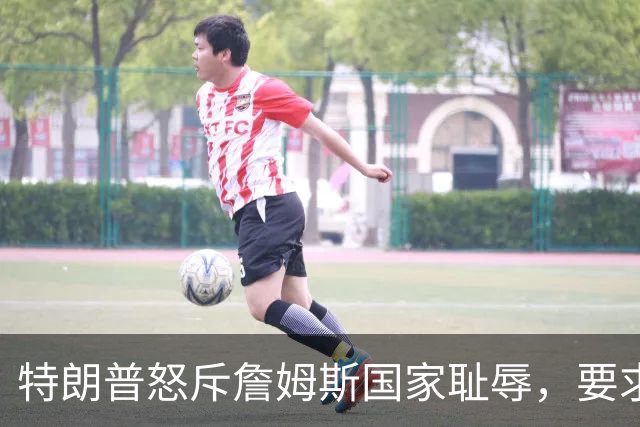 特朗普怒斥詹姆斯"国家耻辱"，要求他向阵亡军人道歉