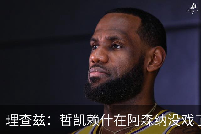 理查兹：哲凯赖什在阿森纳没戏了，一月该卖