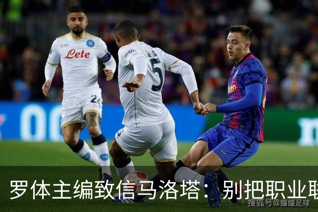 罗体主编致信马洛塔：别把职业联盟当主人，意大利足球必须复苏