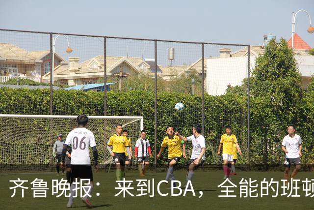 齐鲁晚报：来到CBA，全能的班顿为何变得水土不服？