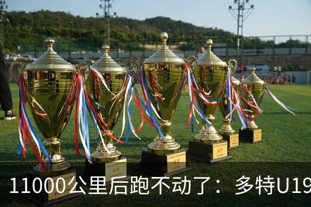 11000公里后跑不动了：多特U19浪费3次必进球机会