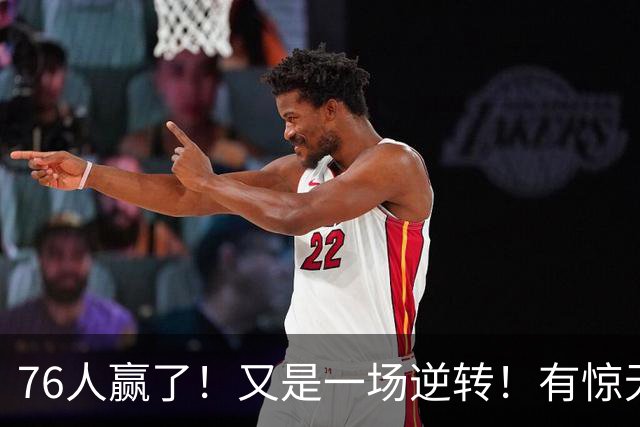 76人赢了！又是一场逆转！有惊无险...