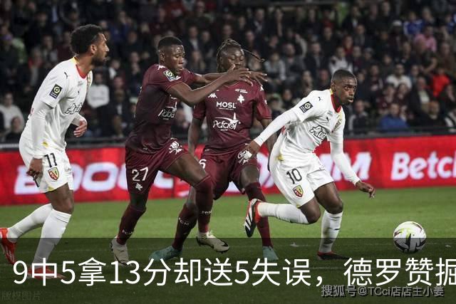 9中5拿13分却送5失误，德罗赞掘金首秀正负值-10