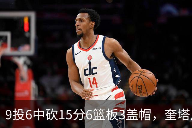 9投6中砍15分6篮板3盖帽，奎塔用4记扣篮回应苦练