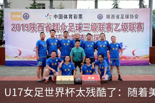 U17女足世界杯太残酷了：随着美国2-1，欧洲球队全军覆没